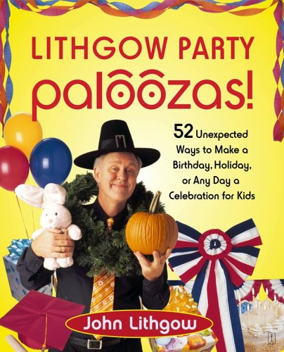 Stock image for Lithgow Party Paloozas! : 52 Unexpected Ways to Make a Birthday, Holiday, or Any Day a Celebration for Kids for sale by Better World Books: West