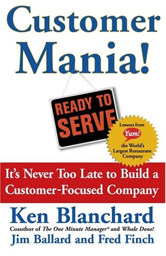 Stock image for Customer Mania! It's Never Too Late to Build a Customer-Focused Company by Ken Blanchard, Jim Ballard, Fred Finch published by Free Press (2004) [Hardcover] for sale by The London Bookworm