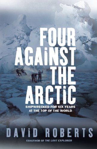 Four Against the Arctic: Shipwrecked for Six Years at the Top of the World (9780743272315) by Roberts, David