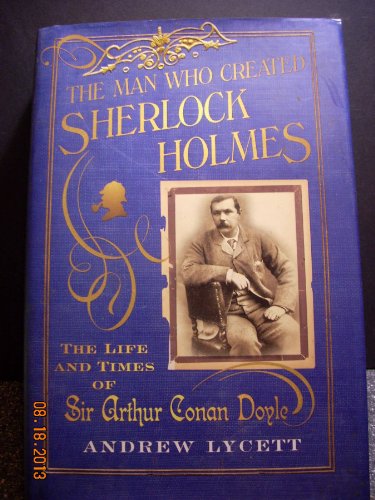 Stock image for The Man Who Created Sherlock Holmes : The Life and Times of Sir Arthur Conan Doyle for sale by Better World Books