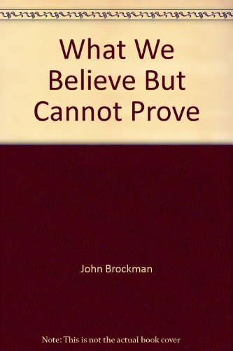 What We Believe But Cannot Prove: Today's Leading Thinkers on Science in the Age of Certainty (9780743275934) by John Brockman