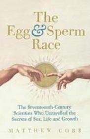 9780743276092: The Egg and Sperm Race: The Seventeenth-Century Scientists Who Unlocked the Secrets of Sex and Growth