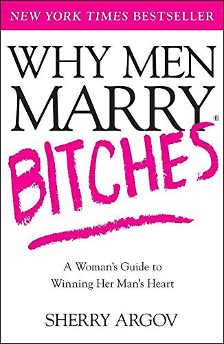 Stock image for Why Men Marry Bitches: A Woman's Guide to Winning Her Man's Heart for sale by SecondSale