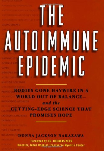 The Autoimmune Epidemic: Bodies Gone Haywire in a World Out of Balance--and the Cutting-Edge Science that Promises Hope - Nakazawa, Donna Jackson