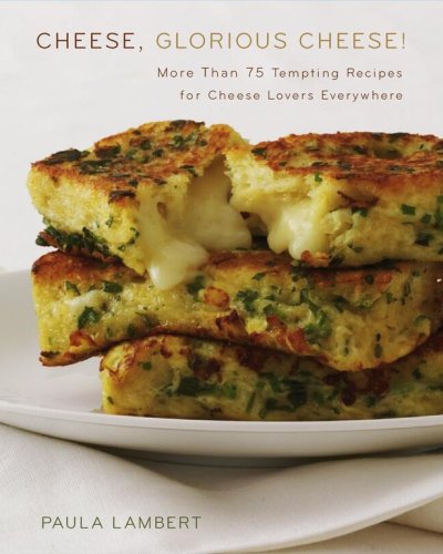 Beispielbild fr Cheese, Glorious Cheese: More Than 75 Tempting Recipes for Cheese Lovers Everywhere zum Verkauf von Wonder Book