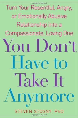 Beispielbild fr You Don't Have to Take It Anymore : Turn Your Resentful, Angry, or Emotionally Abusive Relationship into a Compassionate, Loving One zum Verkauf von Better World Books