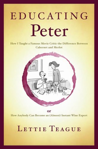 Stock image for Educating Peter: How I Taught a Famous Movie Critic the Difference Between Cabernet and Merlot or How Anybody Can Become an (Almost) Instant Wine Expert for sale by Gulf Coast Books