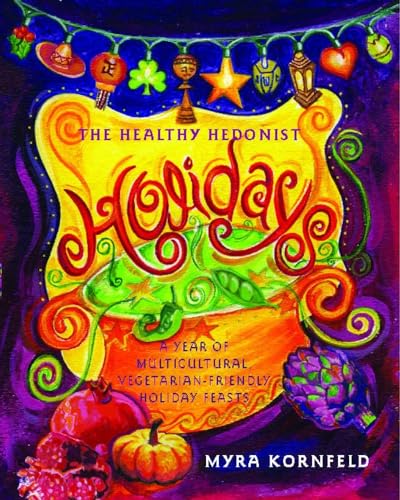 The Healthy Hedonist Holidays: a Year of Multi-Cultural, Vegetarian-Friendly Holiday Feasts