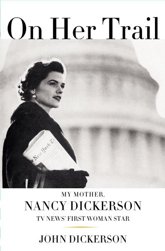 On Her Trail: My Mother, Nancy Dickerson, TV News'