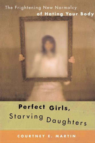 Imagen de archivo de Perfect Girls, Starving Daughters: The Frightening New Normalcy of Hating Your Body a la venta por Wonder Book