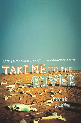 Stock image for Take Me to the River: A Wayward and Perilous Journey to the World Series of Poker Alson, Peter for sale by Aragon Books Canada
