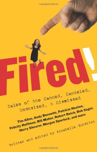 Beispielbild fr Fired! : Tales of the Canned, Canceled, Downsized, and Dismissed zum Verkauf von Better World Books