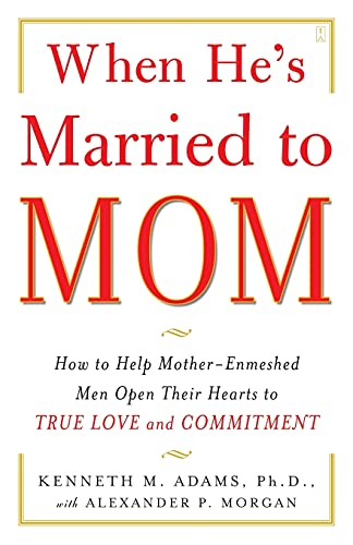 When He's Married to Mom: How to Help Mother-Enmeshed Men Open Their Hearts to True Love and Commitment (9780743291385) by Adams, Kenneth M.