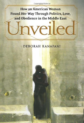 Beispielbild fr Unveiled: How an American Woman Found Her Way Through Politics, Love, and Obedience in the Middle East zum Verkauf von Front Cover Books