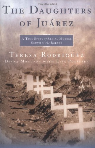 The Daughters of Juarez: A True Story of Serial Murder South of the Border (9780743292030) by Rodriguez, Teresa; MontanÃ©, Diana