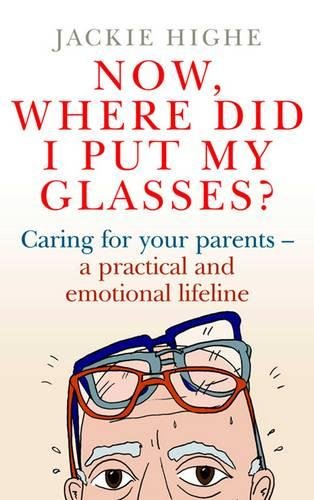 9780743295314: Now, Where Did I Put My Glasses?: Caring for Your Parents – A Practical and Emotional Lifeline