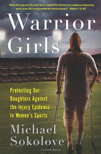 Stock image for Warrior Girls: Protecting Our Daughters Against the Injury Epidemic in Women's Sports for sale by Your Online Bookstore