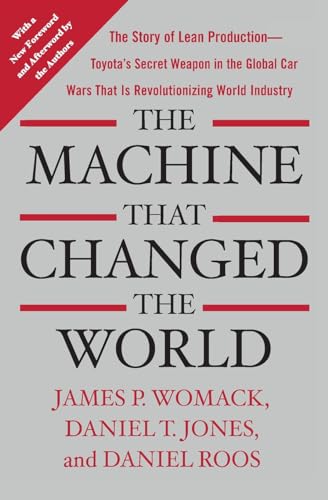 The Machine That Changed the World - James P Womack, Daniel T Jones, Japan Steel Industry Professor of Civil and Environmental Engineering and Engineering Systems Emeri Daniel Roos