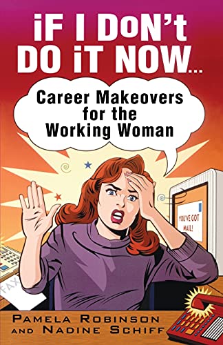 If I Don't Do It Now...: Career Makeovers for the Working Woman (9780743407830) by Robinson, Pamela; Schiff, Nadine