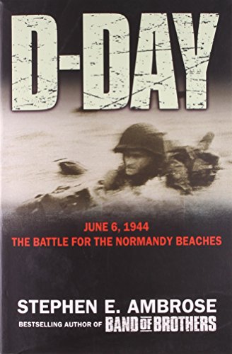 D-Day June 6, 1944: The Climactic Battle of World War II - Stephen E. Ambrose
