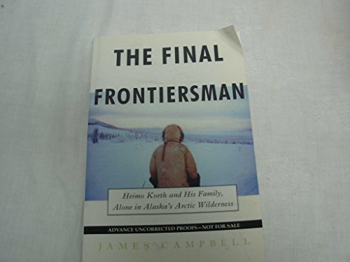 Beispielbild fr The Final Frontiersman: Heimo Korth and His Family, Alone in Alaska's Arctic Wilderness zum Verkauf von Nealsbooks
