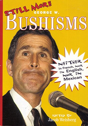 Imagen de archivo de Still More Bushisms: Neither in French, Nor in English, Nor in Mexican a la venta por ThriftBooks-Dallas