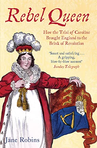 Rebel Queen: How the Trial of Caroline Brought England to the Brink of Revolution - Robins, Jane