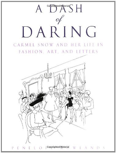 A Dash of Daring: Carmel Snow and Her Life In Fashion, Art, and Letters - Penelope Rowlands