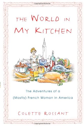 THE WORLD IN MY KITCHEN the Adventures of a (Mostly) French Woman in America