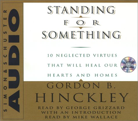 Standing for Something: Ten Neglected Virtues That Will Heal Our Hearts and Homes (9780743507073) by Hinckley, Gordon B.