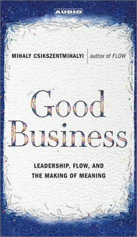 Good Business: Leadership, Flow and the Making of Meaning (9780743530408) by Csikszentmihalyi, Mihaly