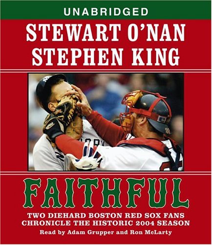 Faithful: Two Diehard Boston Red Sox Fans Chronicle the Historic 2004 Season (9780743539524) by O'Nan, Stewart; King, Stephen