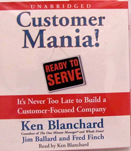 Customer Mania!: It's Never Too Late to Build a Customer - Focused Company (9780743539784) by Blanchard, Ken; Ballard, Jim; Finch, Fred