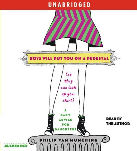 Beispielbild fr Boys Will Put You on a Pedestal (So They Can Look Up Your Skirt): A Dad's Advice for Daughters zum Verkauf von Wonder Book