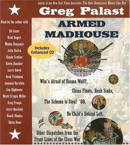 9780743555821: Armed Madhouse: Who's Afraid of Osama Wolf? China Floats, Bush Sinks, The Scheme to Steal '08, No Child's Behind Left, and Other Dispatches from the Front Lines of the Class War