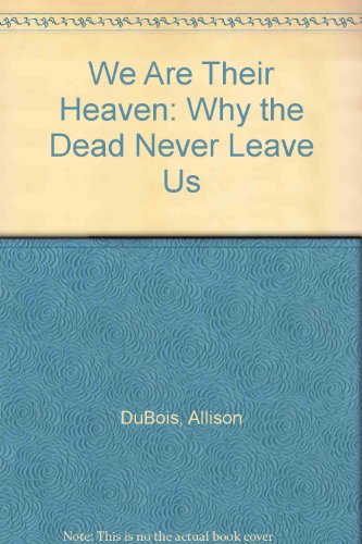 9780743565240: We Are Their Heaven: Why the Dead Never Leave Us