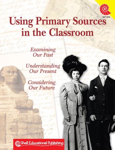 Stock image for Using Primary Sources in the Classroom: Examining Our Past, Understanding Our Present, Considering Our Future for sale by ThriftBooks-Atlanta