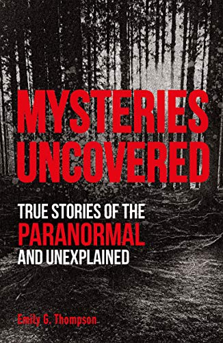 Stock image for Mysteries Uncovered: True Stories of the Paranormal and Unexplained (True Crime Uncovered) for sale by BooksRun