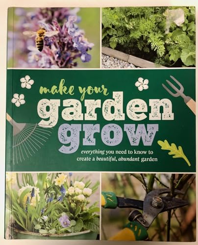 Stock image for Make Your Garden Grow: Everything You Need to Know to Create a Beautiful, Abundant Garden. for sale by Goodwill of Colorado