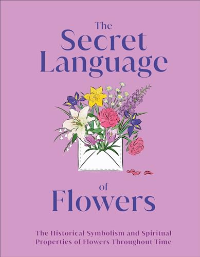 9780744069778: The Secret Language of Flowers: The Historical Symbolism and Spiritual Properties of Flowers Throughout Time (DK Secret Histories)