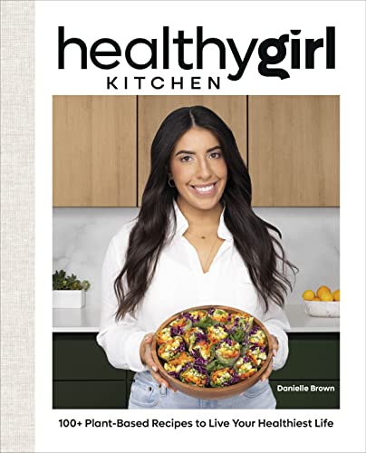 Imagen de archivo de HealthyGirl Kitchen: 100+ Plant-Based Recipes to Live Your Healthiest Life a la venta por Bookoutlet1