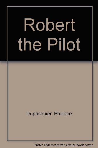 Robert the Pilot (Robert) (9780744513417) by Philippe Dupasquier