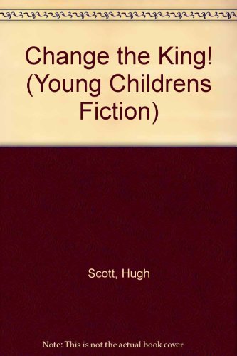 Change the King! (Young Childrens Fiction) (9780744523218) by Scott, Hugh