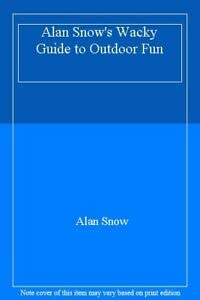 Alan Snow's Wacky Guide to Outdoor Fun (9780744530124) by Snow, Alan