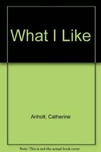 What I Like (9780744561890) by Catherine Anholt