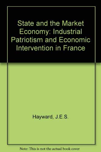Beispielbild fr The State and the Market Economy : Industrial Patriotism and Economic Intervention in France zum Verkauf von PsychoBabel & Skoob Books
