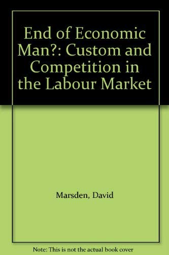 The End of Economic Man?: Custom and Competition in Labor Markets (9780745000428) by Marsden, David