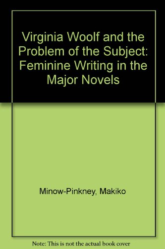 Virginia Woolf and the Problem of the Subject: Feminine Writing in the Major Novels - Makiko Minow-Pinkney