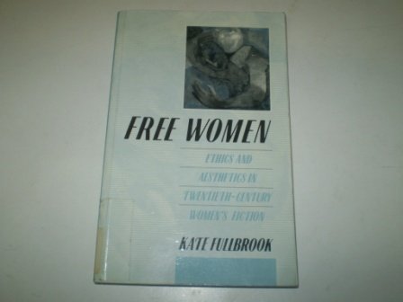 Beispielbild fr Free Women: Ethics and Aesthetics in Twentieth Century Women's Fiction zum Verkauf von WorldofBooks