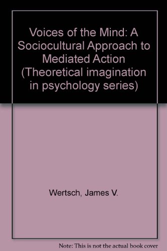 Voices of the Mind: A Sociocultural Approach to Mediated Action (Theoretical imagination in psychology series) (9780745010083) by James V. Wertsch